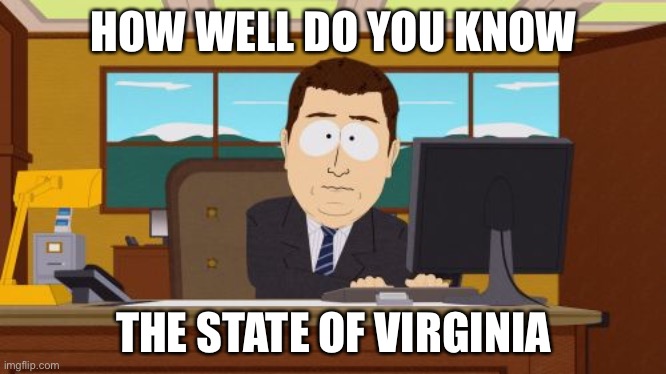 Aaaaand Its Gone Meme | HOW WELL DO YOU KNOW; THE STATE OF VIRGINIA | image tagged in memes,aaaaand its gone,virginia | made w/ Imgflip meme maker