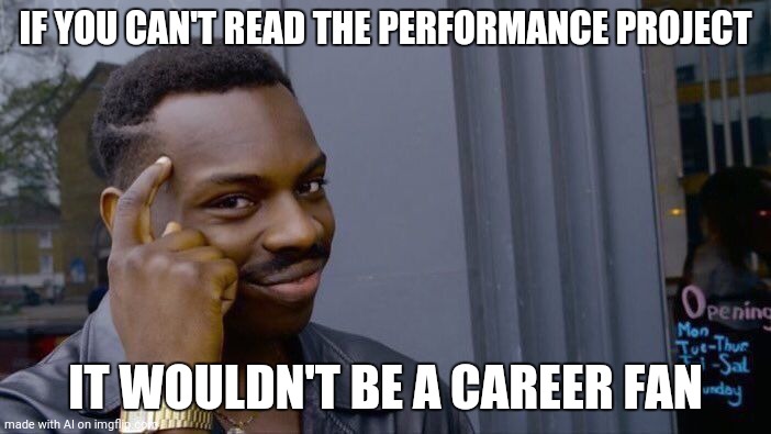 Roll Safe Think About It | IF YOU CAN'T READ THE PERFORMANCE PROJECT; IT WOULDN'T BE A CAREER FAN | image tagged in memes,roll safe think about it | made w/ Imgflip meme maker