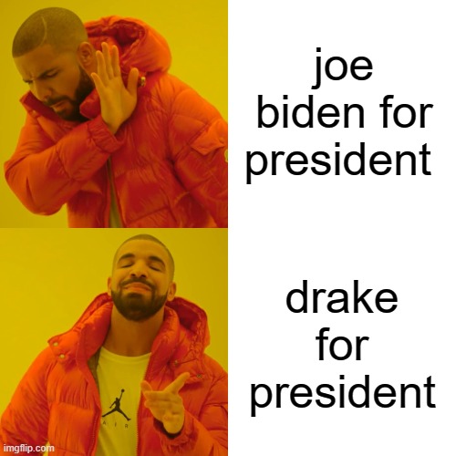 Drake Hotline Bling | joe biden for president; drake for president | image tagged in memes,drake hotline bling | made w/ Imgflip meme maker