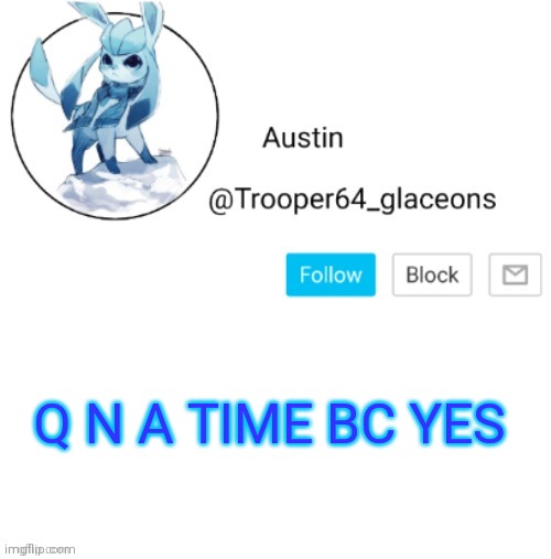 Glaceon announcement | Q N A TIME BC YES | image tagged in glaceon announcement | made w/ Imgflip meme maker