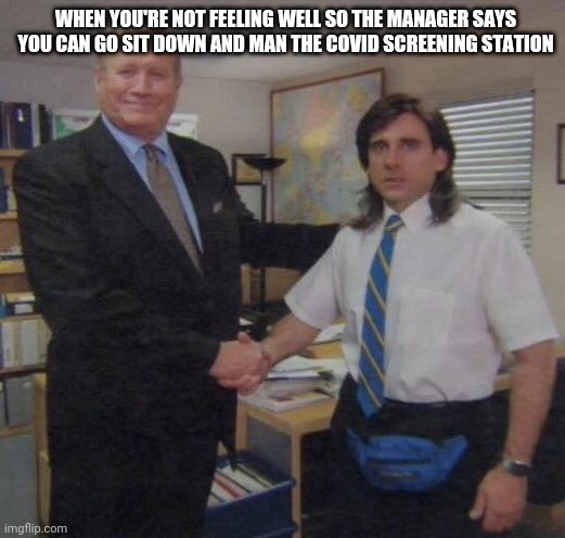 the office congratulations | WHEN YOU'RE NOT FEELING WELL SO THE MANAGER SAYS YOU CAN GO SIT DOWN AND MAN THE COVID SCREENING STATION | image tagged in the office congratulations | made w/ Imgflip meme maker