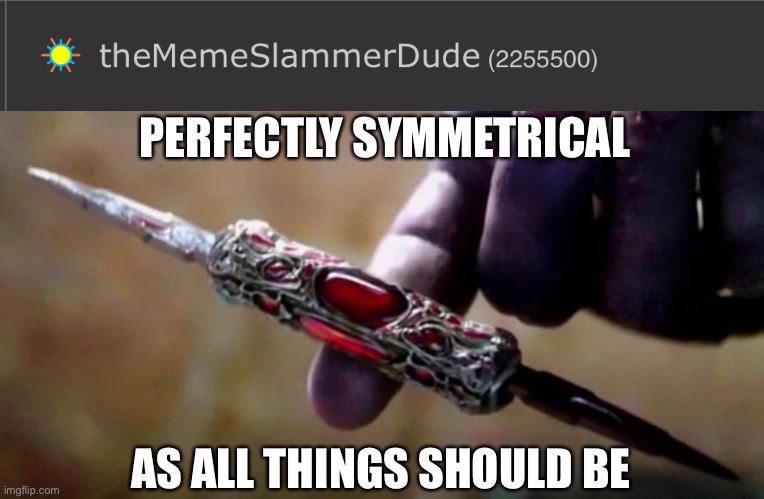 LOL | PERFECTLY SYMMETRICAL; AS ALL THINGS SHOULD BE | image tagged in thanos perfectly balanced,memes,imgflip,imgflip points | made w/ Imgflip meme maker