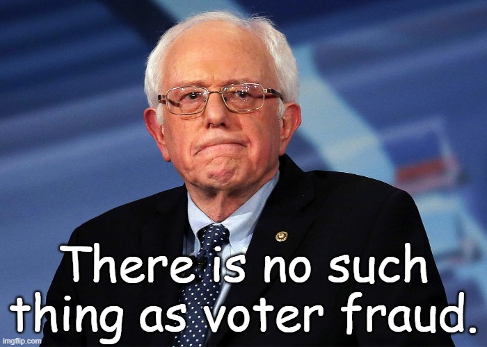 Orange Man BAD! | There is no such thing as voter fraud. | image tagged in bernie,voter fraud | made w/ Imgflip meme maker