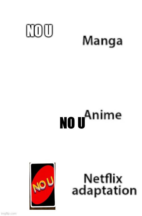 Manga Anime Netflix Adaption | NO U; NO U | image tagged in manga anime netflix adaption | made w/ Imgflip meme maker