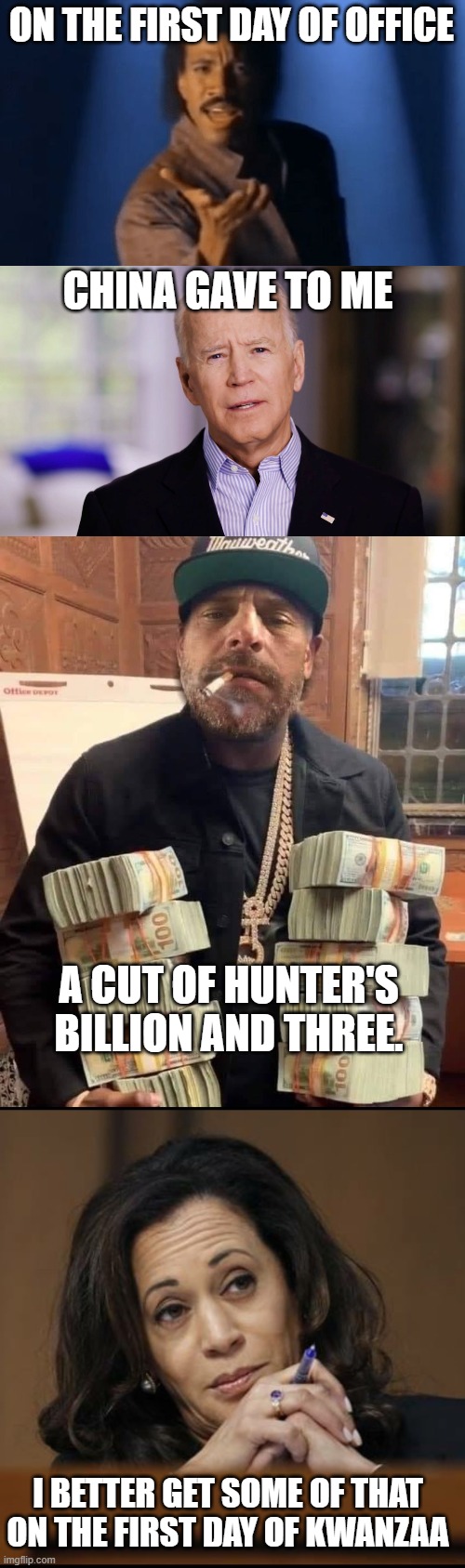 ON THE FIRST DAY OF OFFICE; CHINA GAVE TO ME; A CUT OF HUNTER'S BILLION AND THREE. I BETTER GET SOME OF THAT ON THE FIRST DAY OF KWANZAA | image tagged in lionel richie singing,joe biden 2020,hunter biden bag man,kamala harris | made w/ Imgflip meme maker