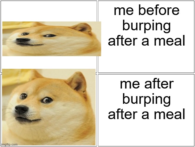 Bruh relate | me before burping after a meal; me after burping after a meal | image tagged in memes,blank comic panel 2x2,fat | made w/ Imgflip meme maker