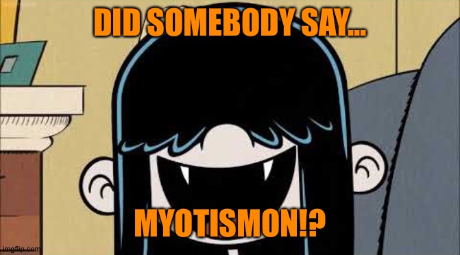 Lucy loud loves Myotismon | DID SOMEBODY SAY... MYOTISMON!? | image tagged in lucy loud's fangs | made w/ Imgflip meme maker