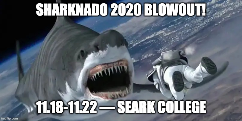 SHARKNADO 2020 BLOWOUT! 11.18-11.22 — SEARK COLLEGE | made w/ Imgflip meme maker