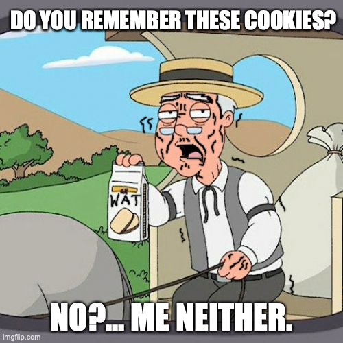 sad version of pepperidge farm | DO YOU REMEMBER THESE COOKIES? NO?... ME NEITHER. | image tagged in memes,pepperidge farm remembers,family guy,sad,dark humor,alzheimers | made w/ Imgflip meme maker