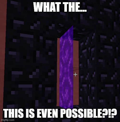 CURSED NETHER PORTAL | WHAT THE... THIS IS EVEN POSSIBLE?!? | image tagged in minecraft,meme,impossible | made w/ Imgflip meme maker