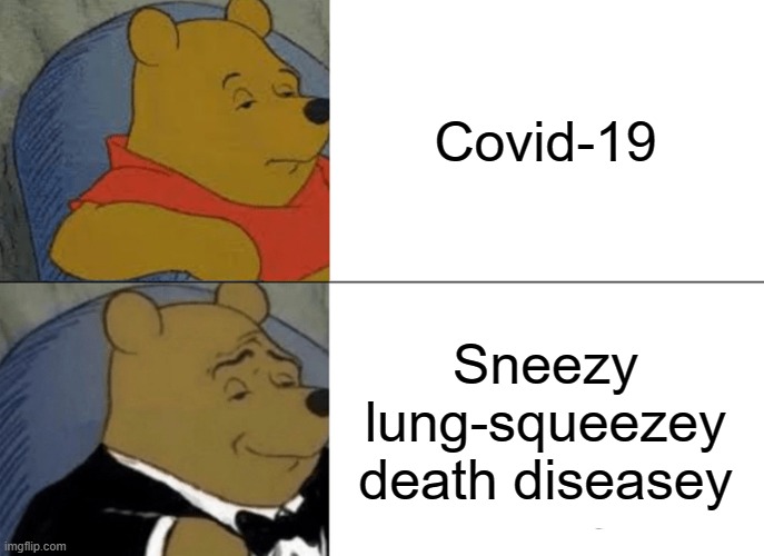 Tuxedo Winnie The Pooh Meme | Covid-19; Sneezy lung-squeezey death diseasey | image tagged in memes,tuxedo winnie the pooh | made w/ Imgflip meme maker