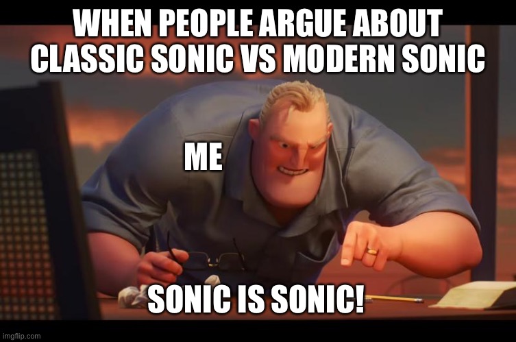 Math is Math! | WHEN PEOPLE ARGUE ABOUT CLASSIC SONIC VS MODERN SONIC; ME; SONIC IS SONIC! | image tagged in math is math | made w/ Imgflip meme maker