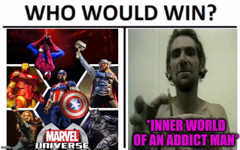 -Yeah, just put spike in vein. | *INNER WORLD OF AN ADDICT MAN* | image tagged in memes,who would win,heroin,marvel comics,drug addiction,spiderman peter parker | made w/ Imgflip meme maker