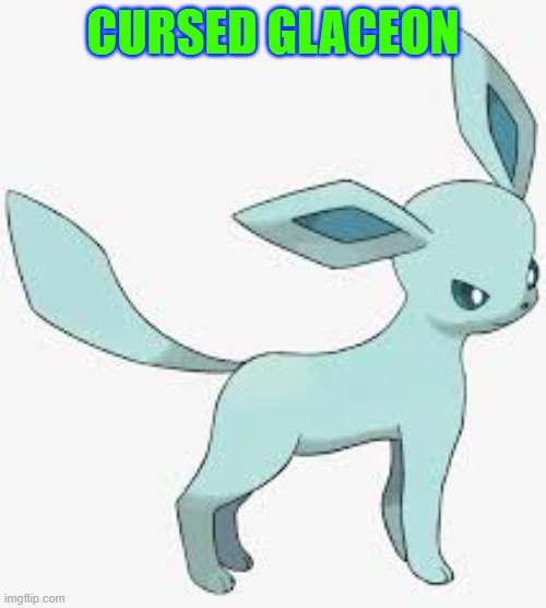 eye bleach time | CURSED GLACEON | made w/ Imgflip meme maker