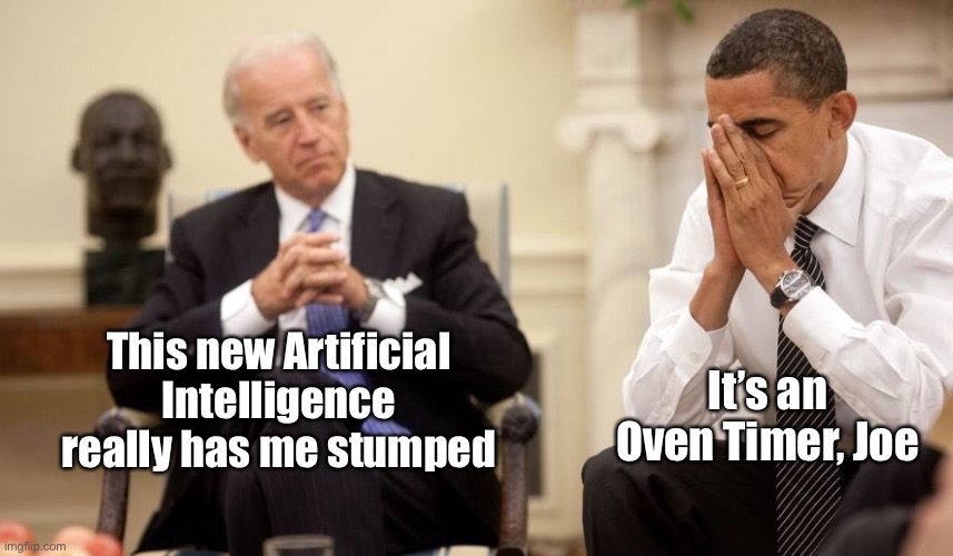 Still Not President | This new Artificial Intelligence really has me stumped; It’s an Oven Timer, Joe | image tagged in biden obama,trump 2020 | made w/ Imgflip meme maker