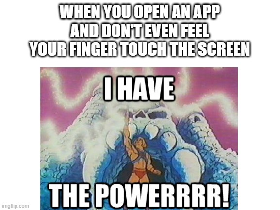 Respect My POWER! |  WHEN YOU OPEN AN APP AND DON'T EVEN FEEL YOUR FINGER TOUCH THE SCREEN | image tagged in phone,apps,electronics,power,cartoons,iphone | made w/ Imgflip meme maker