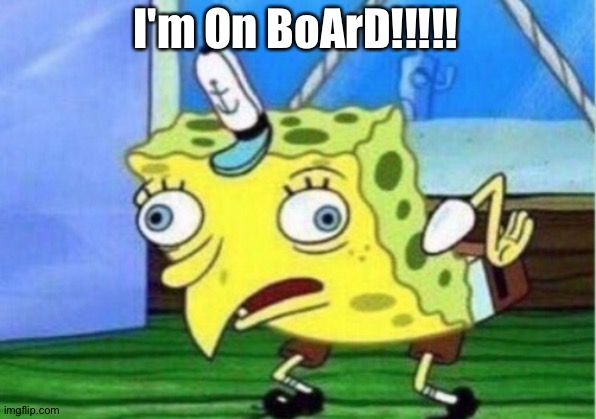 Mocking Spongebob Meme | I'm On BoArD!!!!! | image tagged in memes,mocking spongebob | made w/ Imgflip meme maker