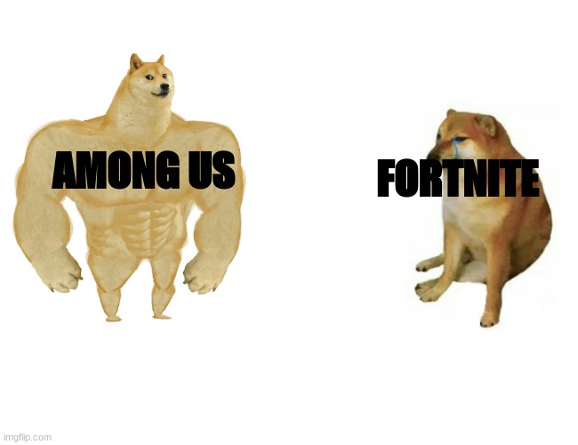 do you agree | AMONG US; FORTNITE | image tagged in memes,buff doge vs cheems,among us,fortnite | made w/ Imgflip meme maker