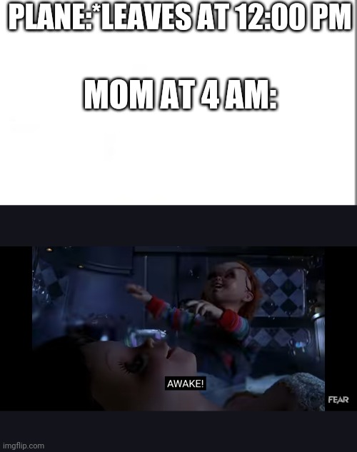 Chucky Awake | PLANE:*LEAVES AT 12:00 PM; MOM AT 4 AM: | image tagged in memes,chucky | made w/ Imgflip meme maker