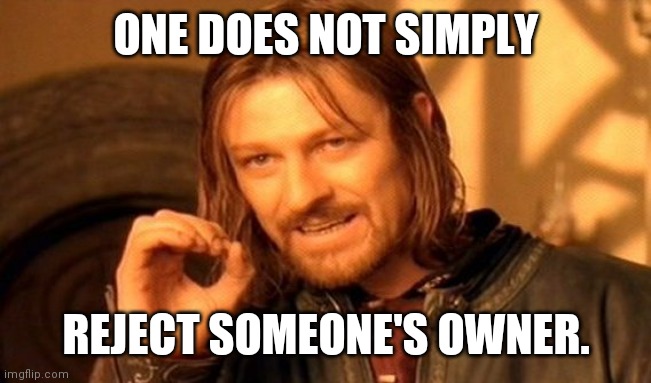 One Does Not Simply Meme | ONE DOES NOT SIMPLY; REJECT SOMEONE'S OWNER. | image tagged in memes,one does not simply | made w/ Imgflip meme maker