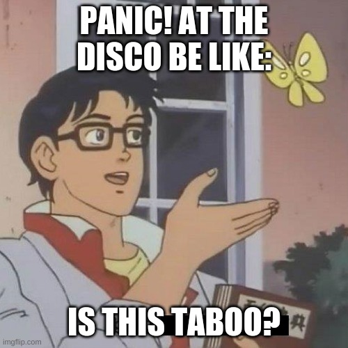 Is This A blank | PANIC! AT THE DISCO BE LIKE:; IS THIS TABOO? | image tagged in is this a blank | made w/ Imgflip meme maker
