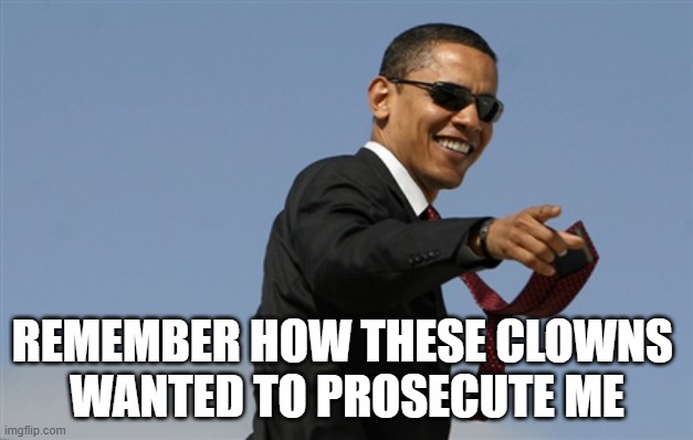 Cool Obama Meme | REMEMBER HOW THESE CLOWNS 
WANTED TO PROSECUTE ME | image tagged in memes,cool obama | made w/ Imgflip meme maker