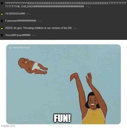Disclaimer: I do not throw kids. | FUN! | image tagged in mom throwing baby | made w/ Imgflip meme maker