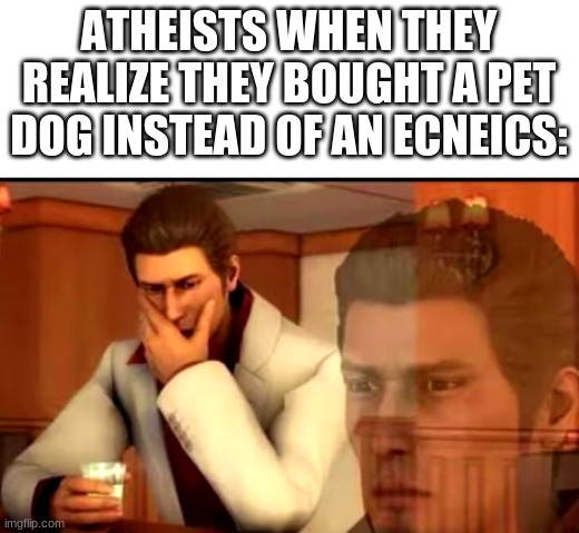 It's science backwards fyi | ATHEISTS WHEN THEY REALIZE THEY BOUGHT A PET DOG INSTEAD OF AN ECNEICS: | image tagged in fun,memes,dame dane,atheists,dog,that moment when | made w/ Imgflip meme maker