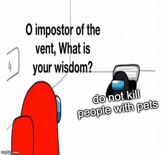 venting | do not kill people with pets | image tagged in among us | made w/ Imgflip meme maker