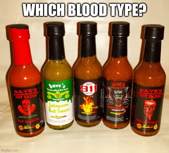 Dave's Handcrafted Hot Sauce promo | WHICH BLOOD TYPE? | image tagged in dave's handcrafted hot sauce promo | made w/ Imgflip meme maker