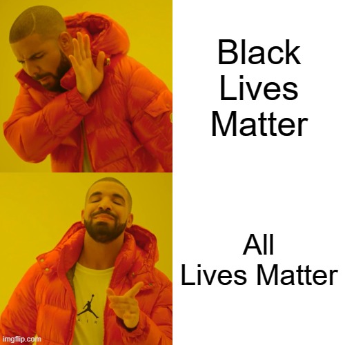 Drake Hotline Bling Meme | Black Lives Matter; All Lives Matter | image tagged in memes,drake hotline bling | made w/ Imgflip meme maker
