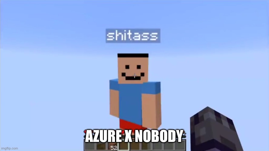 shitass | AZURE X NOBODY | image tagged in shitass | made w/ Imgflip meme maker