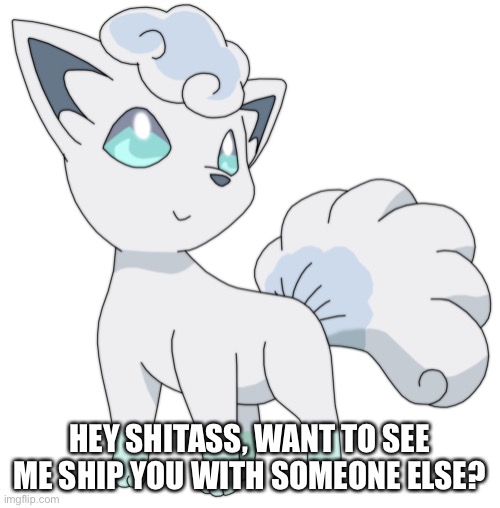 HEY SHITASS, WANT TO SEE ME SHIP YOU WITH SOMEONE ELSE? | made w/ Imgflip meme maker