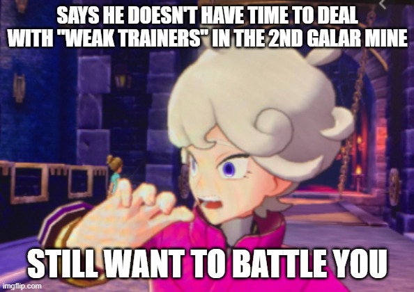 Bede be like: | SAYS HE DOESN'T HAVE TIME TO DEAL WITH "WEAK TRAINERS" IN THE 2ND GALAR MINE; STILL WANT TO BATTLE YOU | image tagged in surprised bede | made w/ Imgflip meme maker