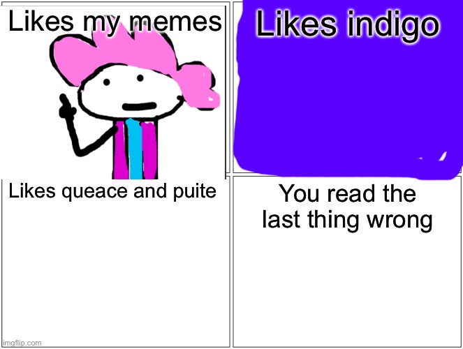 The smartest dummy in the room starter pack | Likes my memes; Likes indigo; Likes queace and puite; You read the last thing wrong | image tagged in memes,blank comic panel 2x2 | made w/ Imgflip meme maker
