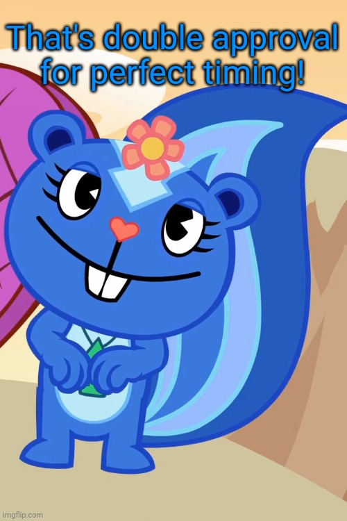 Swooned Petunia (HTF) | That's double approval for perfect timing! | image tagged in swooned petunia htf | made w/ Imgflip meme maker