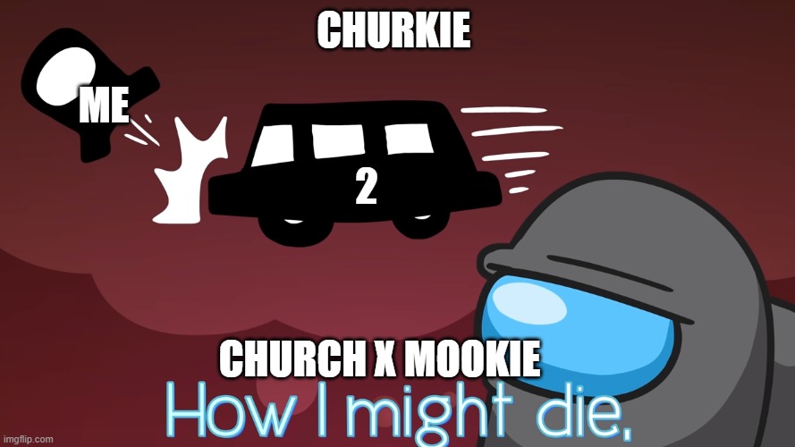 CHURKIE; ME; 2; CHURCH X MOOKIE | made w/ Imgflip meme maker