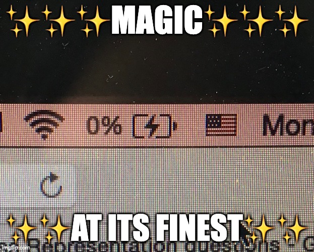 Magic at its finest (at 0% the computer's still alive lolol) | ✨✨✨MAGIC✨✨✨; ✨✨AT ITS FINEST✨✨ | image tagged in battery,struggle,computers/electronics,batterydying | made w/ Imgflip meme maker