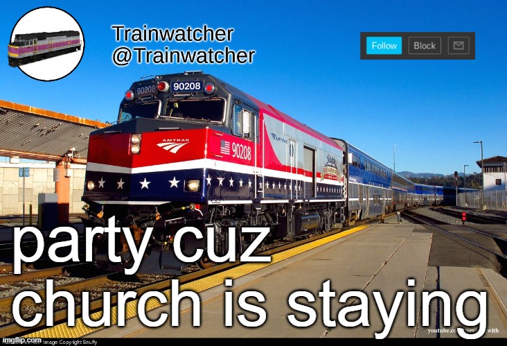 Trainwatcher Announcement 4 | party cuz church is staying | image tagged in trainwatcher announcement 4 | made w/ Imgflip meme maker