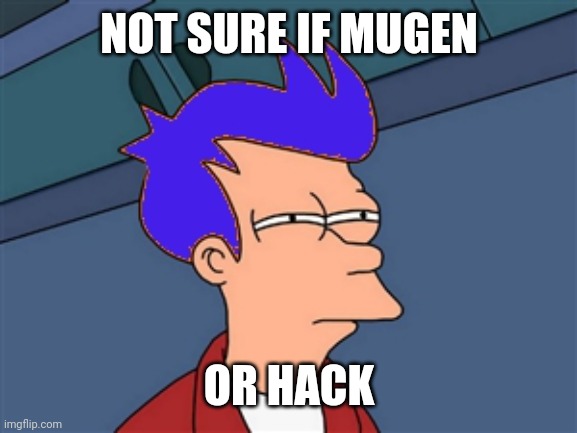 Blue Futurama Fry Meme | NOT SURE IF MUGEN OR HACK | image tagged in memes,blue futurama fry | made w/ Imgflip meme maker