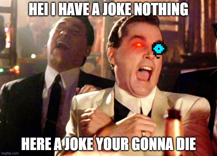 Good Fellas Hilarious | HEI I HAVE A JOKE NOTHING; HERE A JOKE YOUR GONNA DIE | image tagged in memes,good fellas hilarious | made w/ Imgflip meme maker