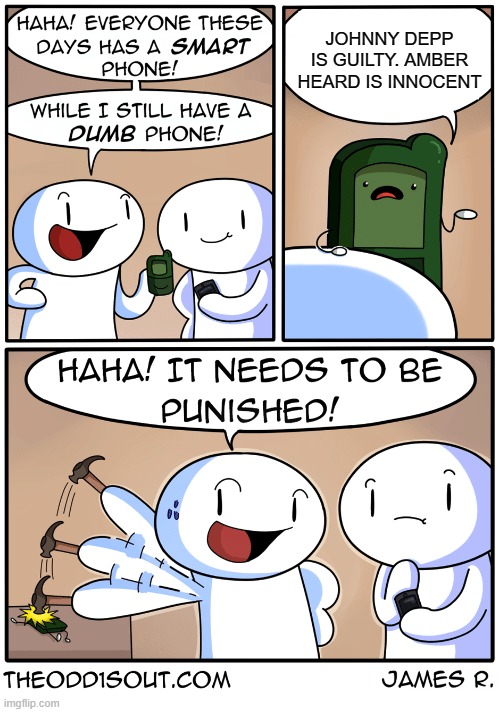 TheOdd1sOut dumb phone | JOHNNY DEPP IS GUILTY. AMBER HEARD IS INNOCENT | image tagged in theodd1sout dumb phone,justice for johnny depp,memes,2020 sucks,warner bros | made w/ Imgflip meme maker