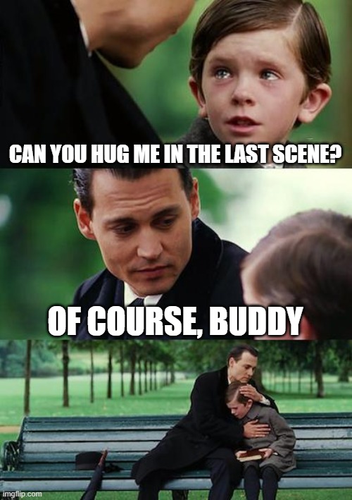 Finding Neverland | CAN YOU HUG ME IN THE LAST SCENE? OF COURSE, BUDDY | image tagged in memes,finding neverland | made w/ Imgflip meme maker