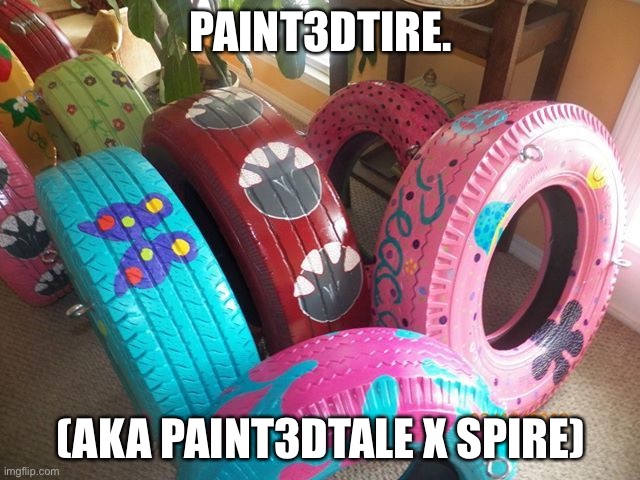 I CAN’T. | PAINT3DTIRE. (AKA PAINT3DTALE X SPIRE) | made w/ Imgflip meme maker