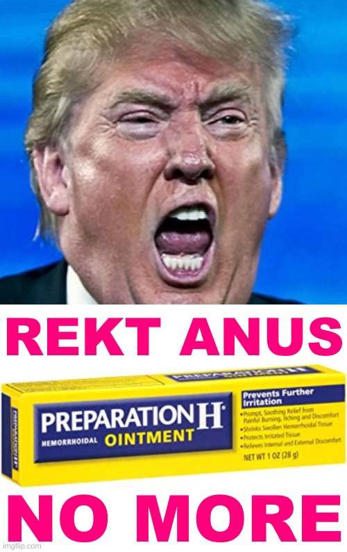 REKT ANUS; NO MORE | image tagged in trump yelling,rekt anus,rekt,anus,trump lost,preparation h | made w/ Imgflip meme maker