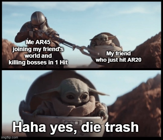Die trash | Me AR45 joining my friend's world and killing bosses in 1 Hit; My friend who just hit AR20; Haha yes, die trash | image tagged in baby yoda,genshin impact | made w/ Imgflip meme maker