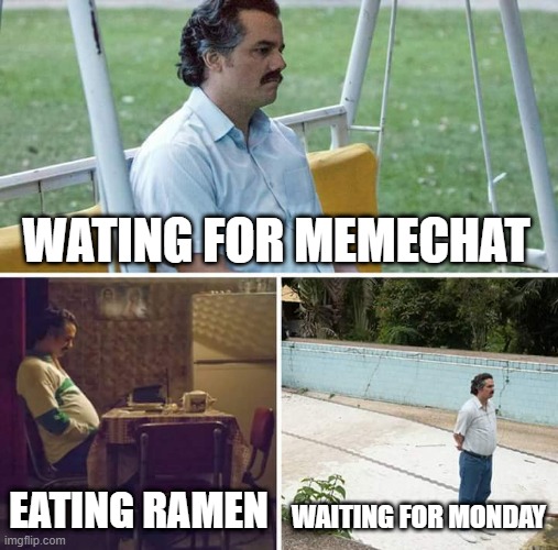 waiting for notifications | WATING FOR MEMECHAT; EATING RAMEN; WAITING FOR MONDAY | image tagged in memes,sad pablo escobar | made w/ Imgflip meme maker