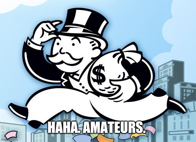 Monopoly Man | HAHA. AMATEURS. | image tagged in monopoly man | made w/ Imgflip meme maker