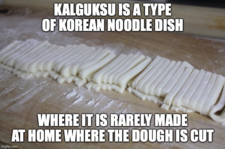 Kalguksu | KALGUKSU IS A TYPE OF KOREAN NOODLE DISH; WHERE IT IS RARELY MADE AT HOME WHERE THE DOUGH IS CUT | image tagged in food,noodles,memes | made w/ Imgflip meme maker