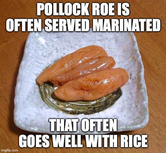 Pollock Roe | POLLOCK ROE IS OFTEN SERVED MARINATED; THAT OFTEN GOES WELL WITH RICE | image tagged in food,memes | made w/ Imgflip meme maker